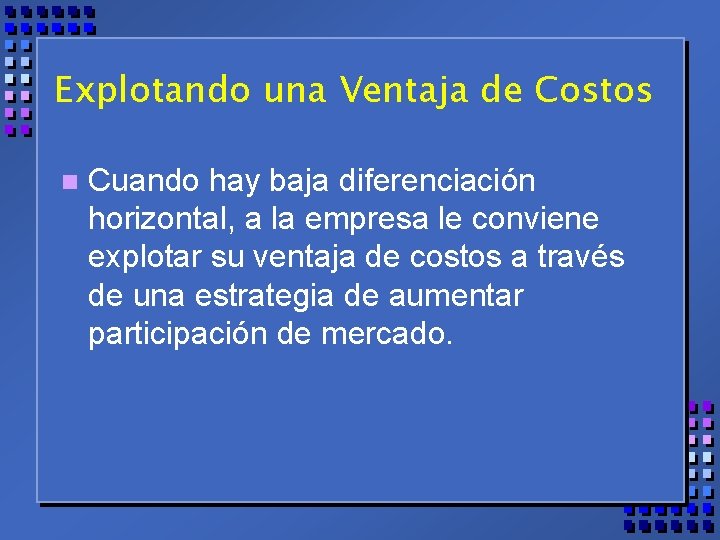 Explotando una Ventaja de Costos n Cuando hay baja diferenciación horizontal, a la empresa