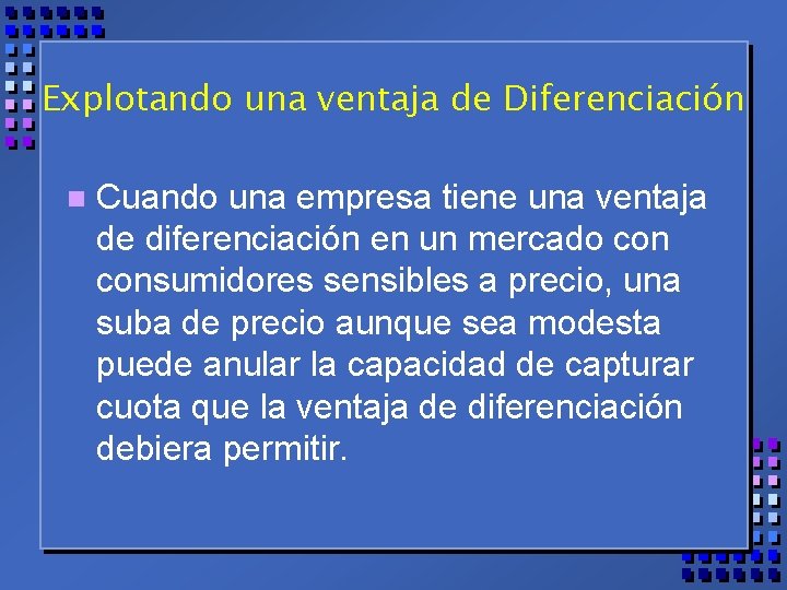 Explotando una ventaja de Diferenciación n Cuando una empresa tiene una ventaja de diferenciación