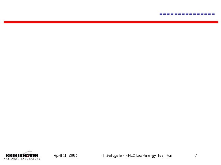 ======== April 11, 2006 T. Satogata - RHIC Low-Energy Test Run 7 