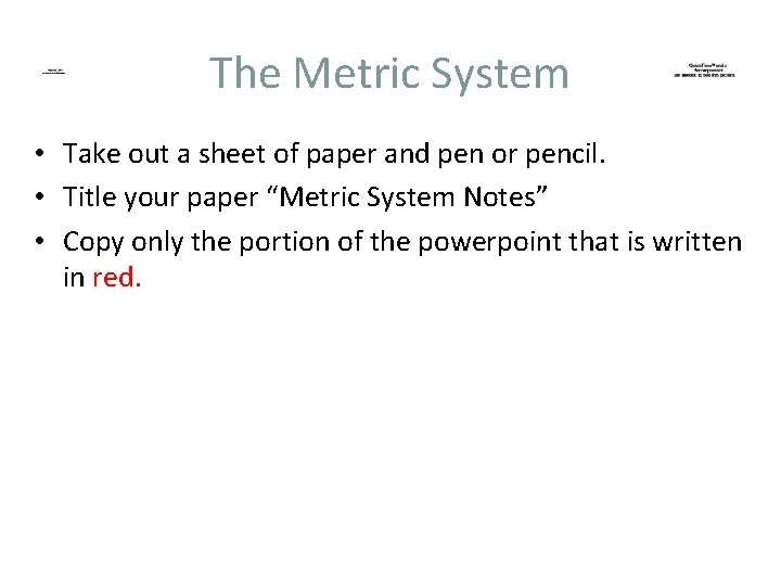 The Metric System • Take out a sheet of paper and pen or pencil.