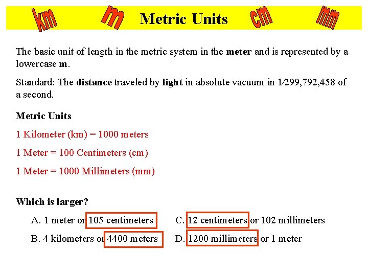 Metric Units The basic unit of length in the metric system in the meter