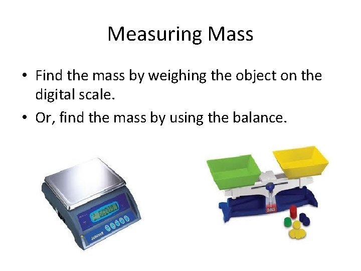 Measuring Mass • Find the mass by weighing the object on the digital scale.