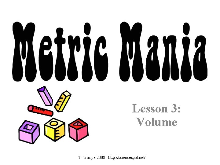 Lesson 3: Volume T. Trimpe 2008 http: //sciencespot. net/ 