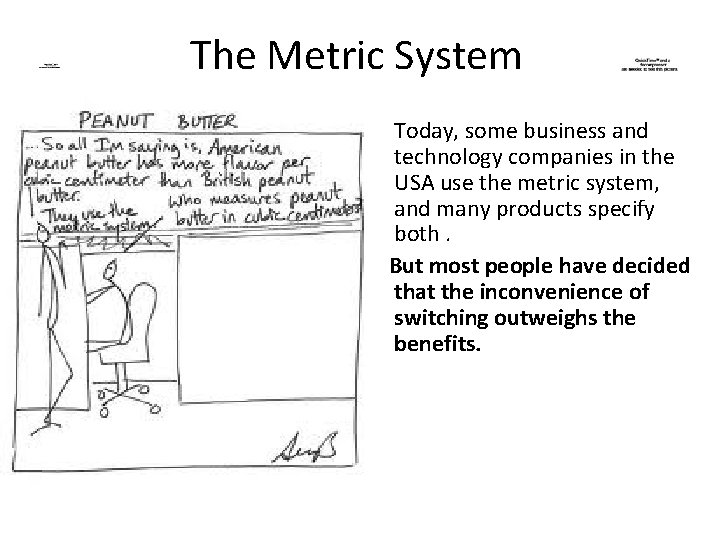 The Metric System Today, some business and technology companies in the USA use the