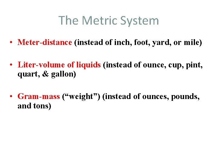 The Metric System • Meter-distance (instead of inch, foot, yard, or mile) • Liter-volume