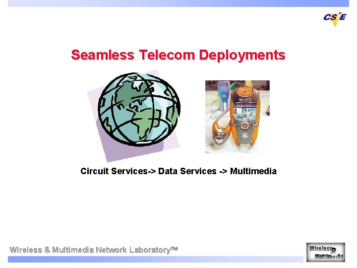 Seamless Telecom Deployments Circuit Services-> Data Services -> Multimedia Wireless & Multimedia Network Laboratory