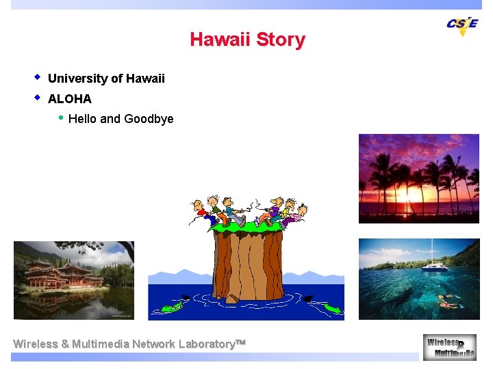 Hawaii Story w w University of Hawaii ALOHA • Hello and Goodbye Wireless &