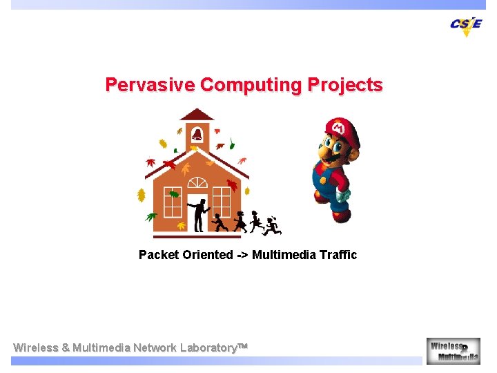 Pervasive Computing Projects Packet Oriented -> Multimedia Traffic Wireless & Multimedia Network Laboratory 