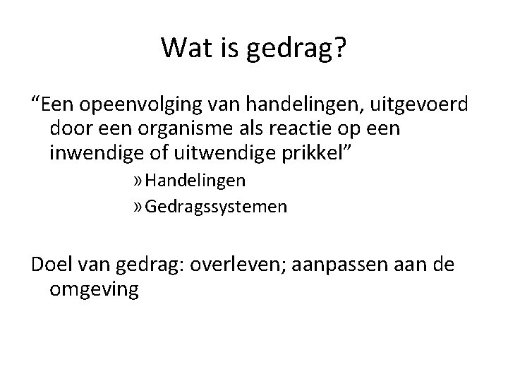 Wat is gedrag? “Een opeenvolging van handelingen, uitgevoerd door een organisme als reactie op