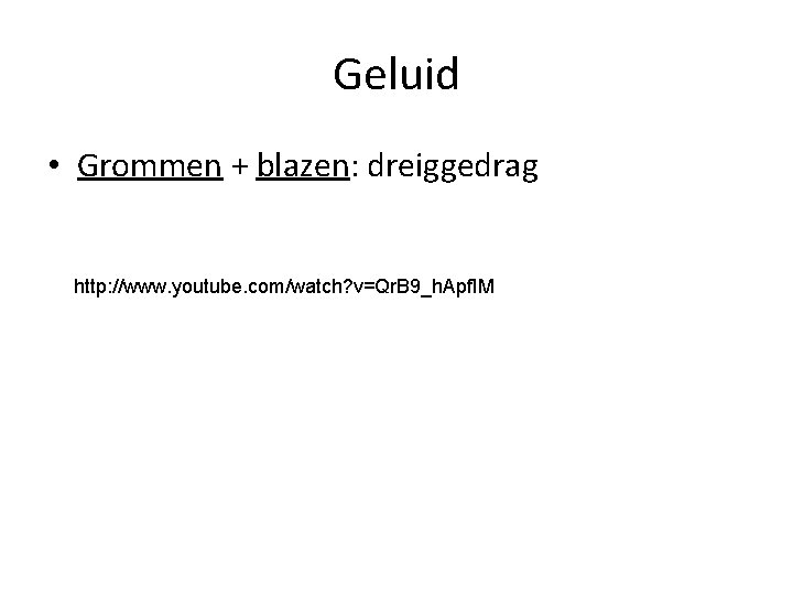 Geluid • Grommen + blazen: dreiggedrag http: //www. youtube. com/watch? v=Qr. B 9_h. Apf.