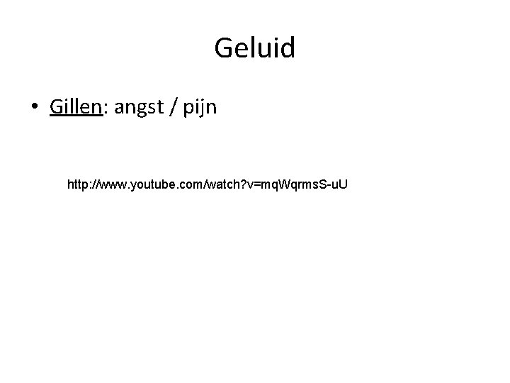 Geluid • Gillen: angst / pijn http: //www. youtube. com/watch? v=mq. Wqrms. S-u. U