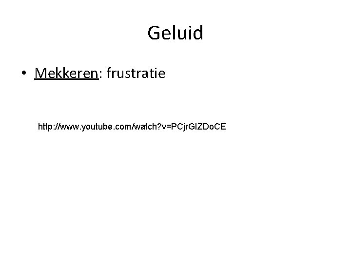 Geluid • Mekkeren: frustratie http: //www. youtube. com/watch? v=PCjr. GIZDo. CE 