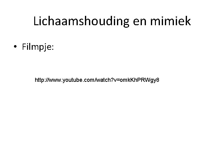 Lichaamshouding en mimiek • Filmpje: http: //www. youtube. com/watch? v=omk. Kh. PRWgy 8 