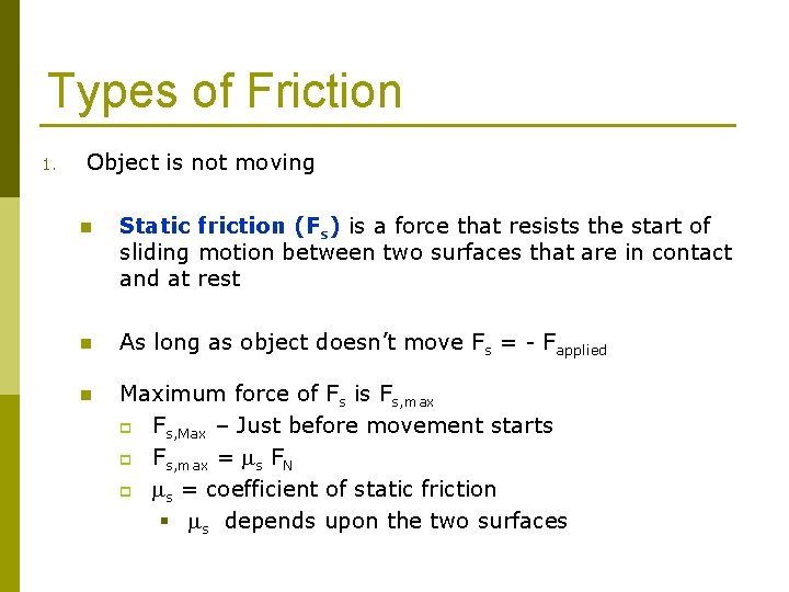Types of Friction 1. Object is not moving n Static friction (Fs) is a