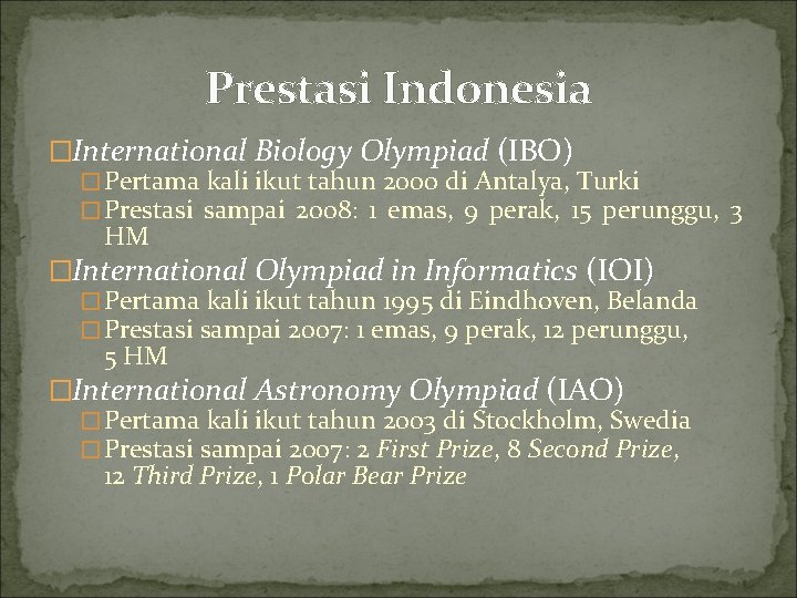 Prestasi Indonesia �International Biology Olympiad (IBO) � Pertama kali ikut tahun 2000 di Antalya,