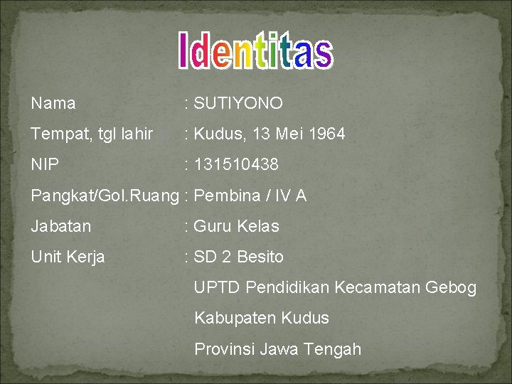 Nama : SUTIYONO Tempat, tgl lahir : Kudus, 13 Mei 1964 NIP : 131510438