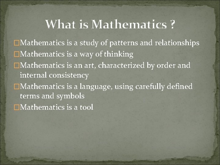 What is Mathematics ? �Mathematics is a study of patterns and relationships �Mathematics is