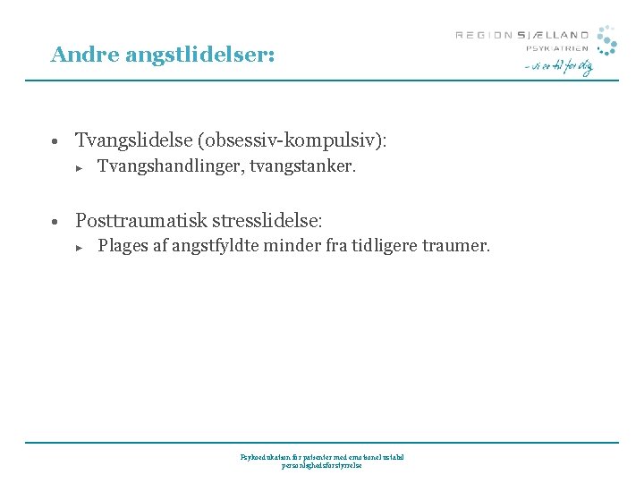 Andre angstlidelser: • Tvangslidelse (obsessiv-kompulsiv): ► Tvangshandlinger, tvangstanker. • Posttraumatisk stresslidelse: ► Plages af