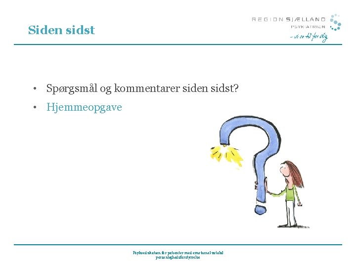 Siden sidst • Spørgsmål og kommentarer siden sidst? • Hjemmeopgave Psykoedukation for patienter med