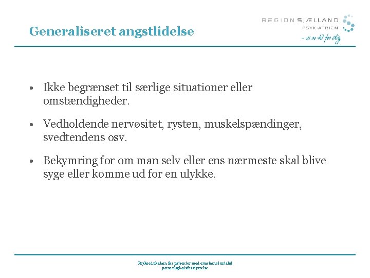 Generaliseret angstlidelse • Ikke begrænset til særlige situationer eller omstændigheder. • Vedholdende nervøsitet, rysten,