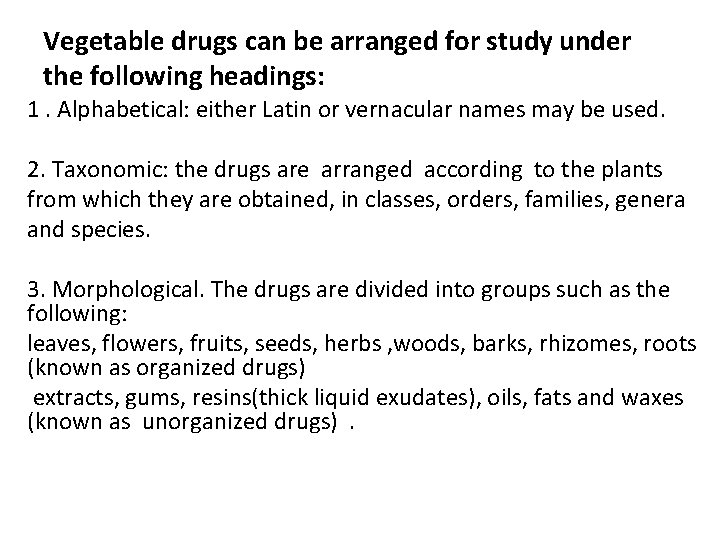 Vegetable drugs can be arranged for study under the following headings: 1. Alphabetical: either