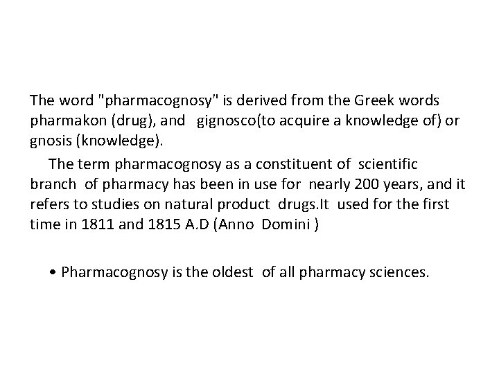 The word "pharmacognosy" is derived from the Greek words pharmakon (drug), and gignosco(to acquire The word "pharmacognosy" is derived from the Greek words pharmakon (drug), and gignosco(to acquire