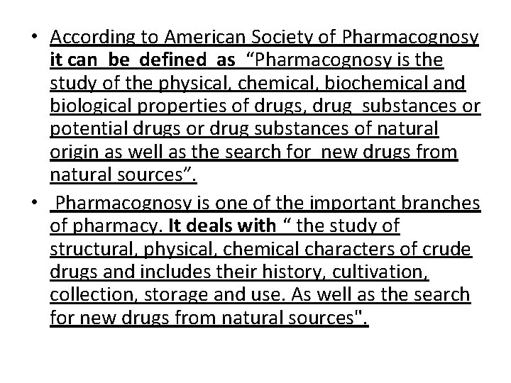  • According to American Society of Pharmacognosy it can be defined as “Pharmacognosy