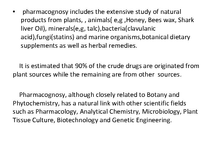  • pharmacognosy includes the extensive study of natural products from plants, , animals(