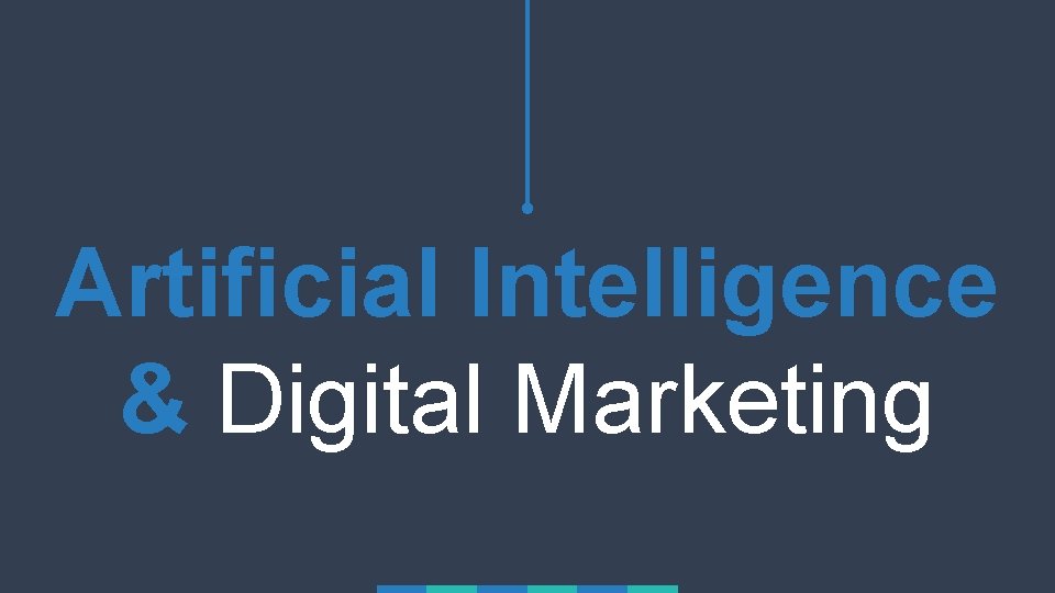 Artificial Intelligence & Digital Marketing Artificial Intelligence & Digital Marketing