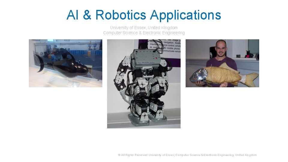 AI & Robotics Applications University of Essex, United Kingdom Computer Science & Electronic Engineering AI & Robotics Applications University of Essex, United Kingdom Computer Science & Electronic Engineering