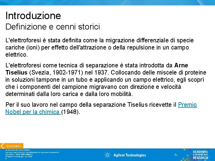 Introduzione Definizione e cenni storici L'elettroforesi è stata definita come la migrazione differenziale di