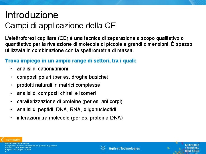 Introduzione Campi di applicazione della CE L'elettroforesi capillare (CE) è una tecnica di separazione