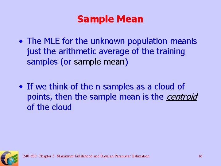 Sample Mean • The MLE for the unknown population meanis just the arithmetic average