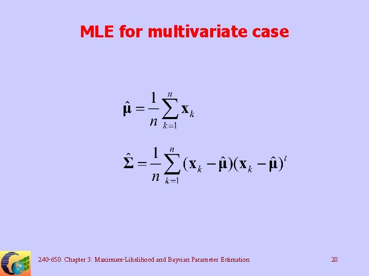 MLE for multivariate case 240 -650: Chapter 3: Maximum-Likelihood and Baysian Parameter Estimation 20