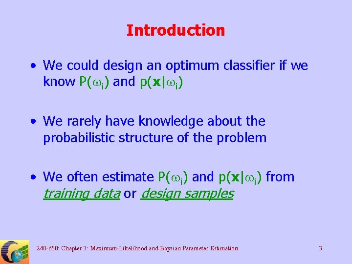 Introduction • We could design an optimum classifier if we know P(wi) and p(x|wi)