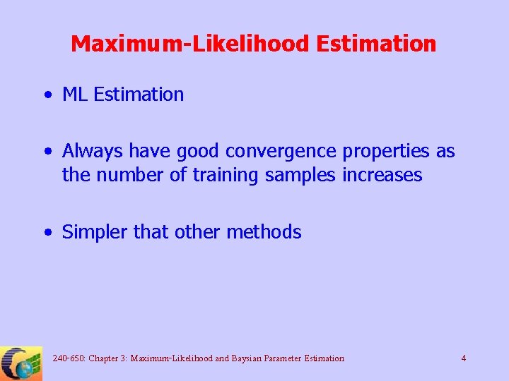 Maximum-Likelihood Estimation • ML Estimation • Always have good convergence properties as the number