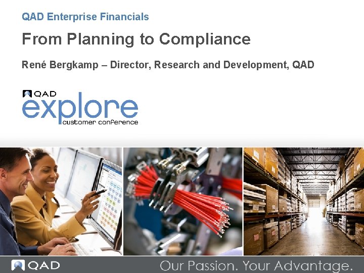 QAD Enterprise Financials From Planning to Compliance René Bergkamp – Director, Research and Development,