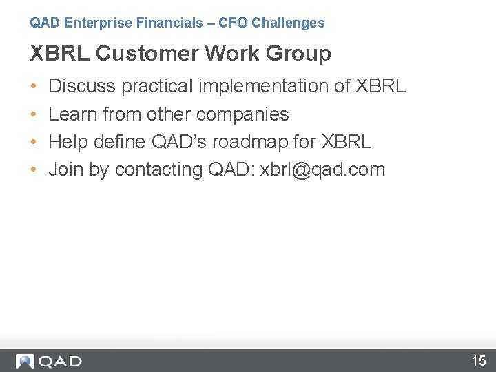 QAD Enterprise Financials – CFO Challenges XBRL Customer Work Group • • Discuss practical