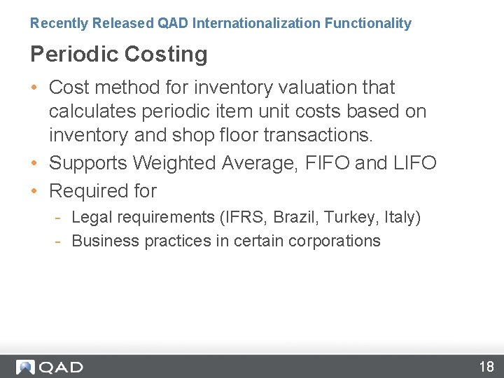 Recently Released QAD Internationalization Functionality Periodic Costing • Cost method for inventory valuation that