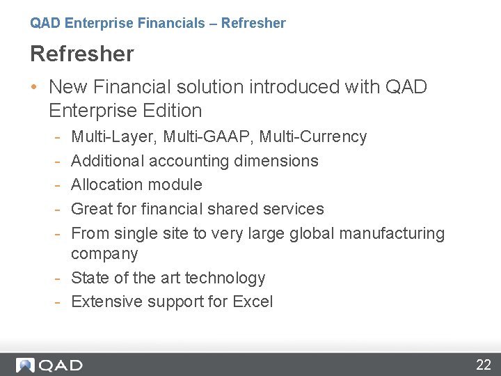 QAD Enterprise Financials – Refresher • New Financial solution introduced with QAD Enterprise Edition