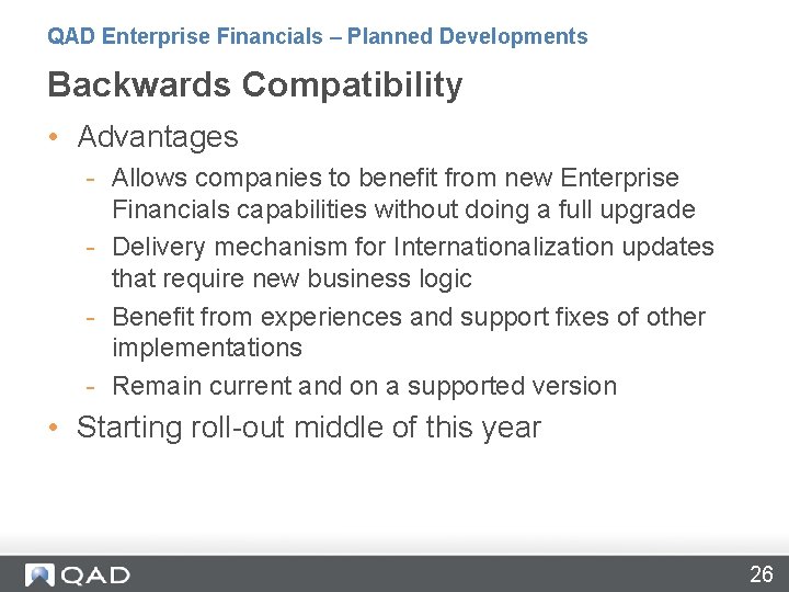 QAD Enterprise Financials – Planned Developments Backwards Compatibility • Advantages - Allows companies to