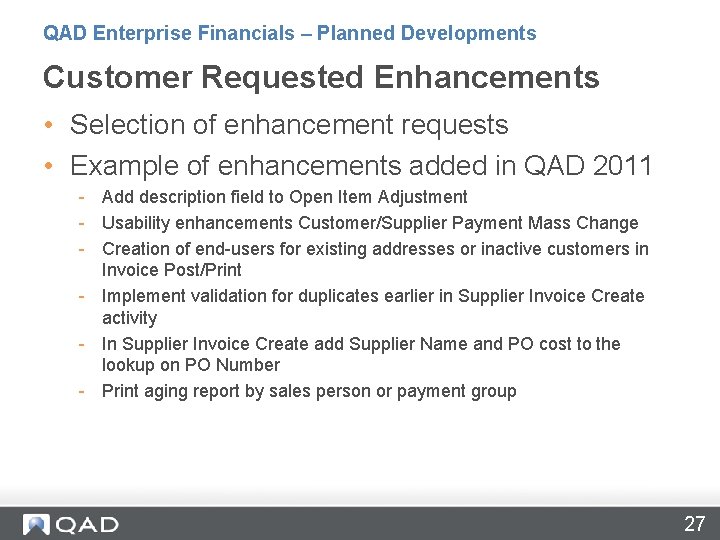 QAD Enterprise Financials – Planned Developments Customer Requested Enhancements • Selection of enhancement requests