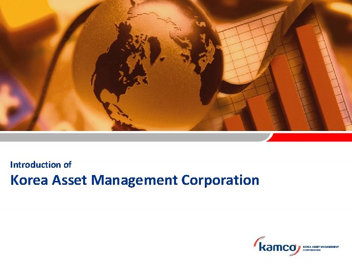 Introduction of Korea Asset Management Corporation July 2012 Introduction of Korea Asset Management Corporation July 2012