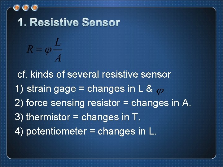 cf. kinds of several resistive sensor 1) strain gage = changes in L &