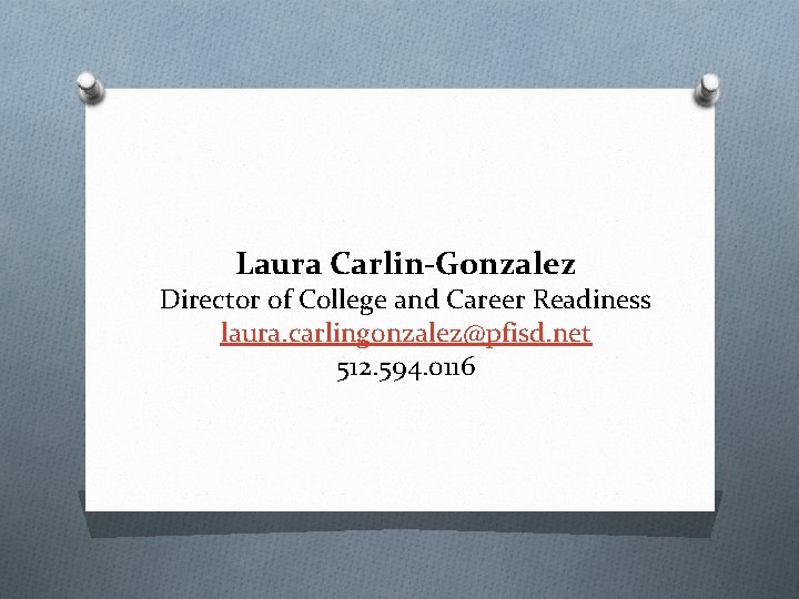 Laura Carlin-Gonzalez Director of College and Career Readiness laura. carlingonzalez@pfisd. net 512. 594. 0116