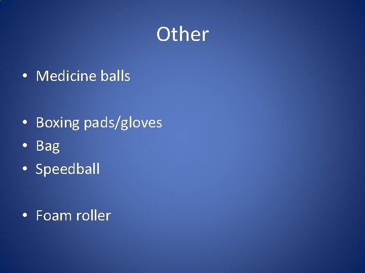 Other • Medicine balls • Boxing pads/gloves • Bag • Speedball • Foam roller