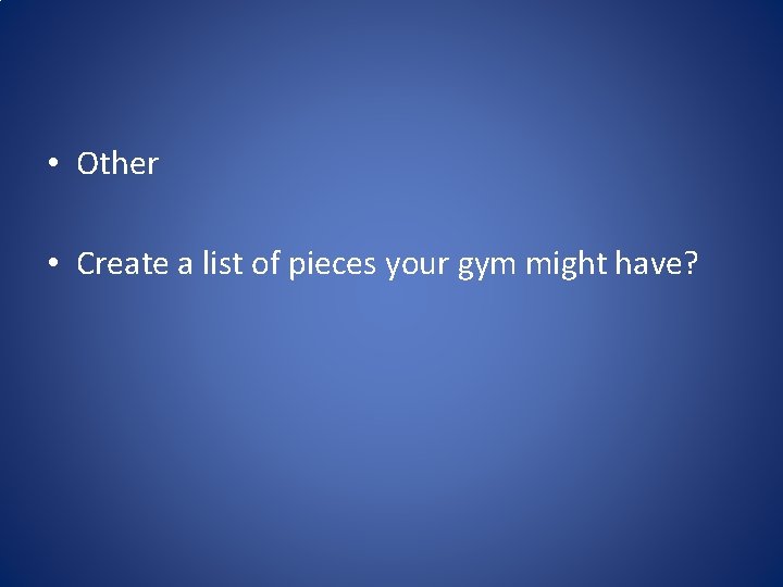  • Other • Create a list of pieces your gym might have? 