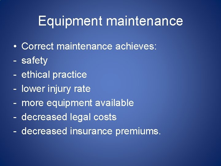 Equipment maintenance • - Correct maintenance achieves: safety ethical practice lower injury rate more