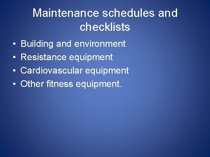 Maintenance schedules and checklists • • Building and environment Resistance equipment Cardiovascular equipment Other