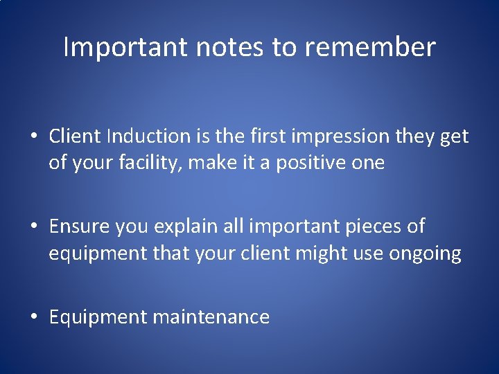 Important notes to remember • Client Induction is the first impression they get of